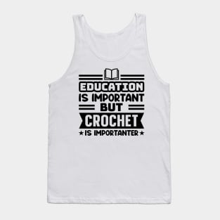 Education is important, but crochet is importanter Tank Top